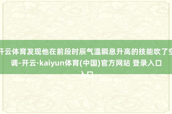 开云体育发现他在前段时辰气温瞬息升高的技能吹了空调-开云·kaiyun体育(中国)官方网站 登录入口