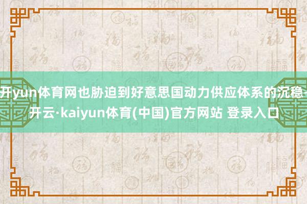 开yun体育网也胁迫到好意思国动力供应体系的沉稳-开云·kaiyun体育(中国)官方网站 登录入口