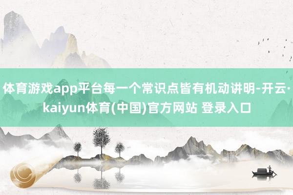 体育游戏app平台每一个常识点皆有机动讲明-开云·kaiyun体育(中国)官方网站 登录入口